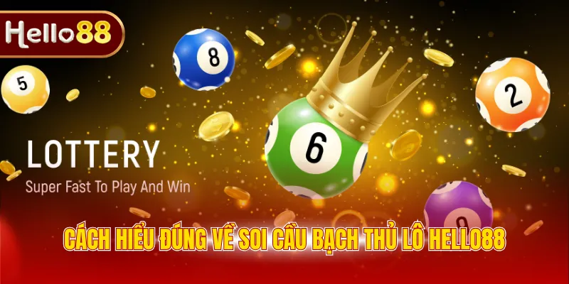 Cách hiểu đúng về soi cầu bạch thủ lô Hello88