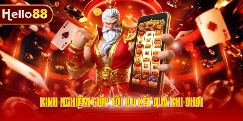 Kinh nghiệm giúp tối ưu kết quả khi chơi 