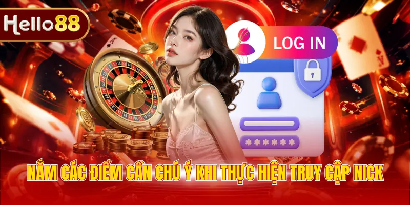 Nắm các điểm cần chú ý khi thực hiện truy cập nick