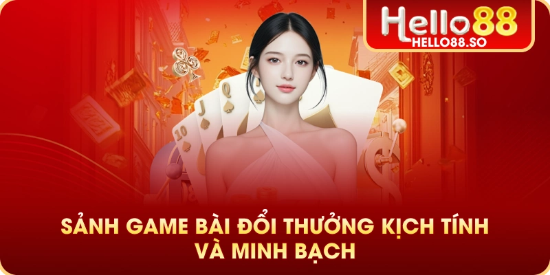 Sảnh game bài đổi thưởng kịch tính và minh bạch