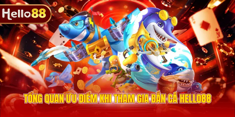 Tổng quan ưu điểm khi tham gia bắn cá HELLO88